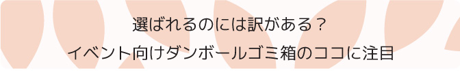 選ばれるのには訳がある？イベント向けダンボール箱のここがすごい